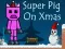 Cluiche Super Pig on Xmas ar líne