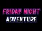 Cluiche Friday adventure night ar líne