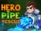 Cluiche Hero Pipe Rescue ar líne